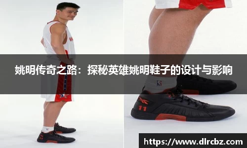 姚明传奇之路：探秘英雄姚明鞋子的设计与影响
