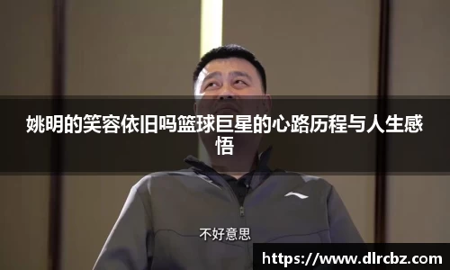 姚明的笑容依旧吗篮球巨星的心路历程与人生感悟
